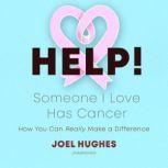 HELP! Someone I Love Has Cancer How You Can Really Make a Difference, Joel Hughes