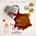 But, He Spit in my Coffee, Keri Williams
