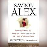 Saving Alex When I was Fifteen I Told My Mormon Parents I Was Gay, and That's When My Nightmare Began, Alex Cooper