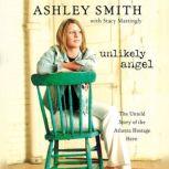 Unlikely Angel The Untold Story of the Atlanta Hostage Hero, Ashley Smith