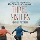 Three Sisters A Novel, Heather Morris