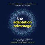 The Adaptation Advantage Let Go, Learn Fast, and Thrive in the Future of Work, Heather McGowan