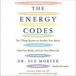 The Energy Codes The 7-Step System to Awaken Your Spirit, Heal Your Body, and Live Your Best Life, Sue Morter