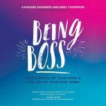 Being Boss Take Control of Your Work and Live Life on Your Own Terms, Emily Thompson