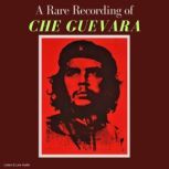 A Rare Recording of Che Guevara, Che Guevara