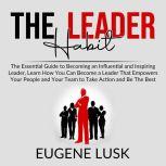 The Leader Habit The Essential Guide..., Eugene Lusk