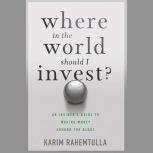 Where In the World Should I Invest An Insider's Guide to Making Money Around the Globe, Bill Bonner