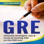 GRE Test Ultimate strategies, tips & tricks to scoring 330+ on the GRE test, Chris Christensen