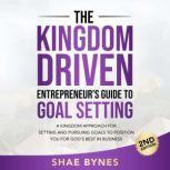 The Kingdom Driven Entrepreneur's Guide to Goal Setting, Shae Bynes