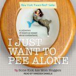 I Just Want to Pee Alone, Some Kickass Mom Bloggers
