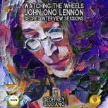 Watching The Wheels John Ono Lennon - Secret Interview Sessions, Geoffrey Giuliano