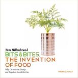 Bits Bites The Invention of Food, Tom Hillenbrand