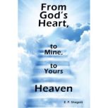 From Gods Heart, to Mine, to Yours, E. P. Shagott