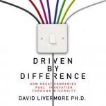 Driven by Difference How Great Companies Fuel Innovation Through Diversity, David Livermore