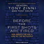 Before the First Shots Are Fired How America Can Win or Lose Off the Battlefield, Tony Koltz