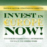 Invest in Europe Now!  Why Europe's Markets Will Outperform the US in the Coming Years , David R. Kotok
