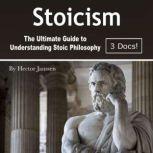 Stoicism The Ultimate Guide to Understanding Stoic Philosophy, Hector Janssen