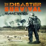 The Disaster Survival Handbook A Disaster Survival Guide for Man-Made and Natural Disasters, Sam Fury