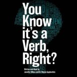 You Know Its a Verb, Right?, Jennifer Milius