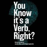 You Know Its a Verb, Right?, Jennifer Milius