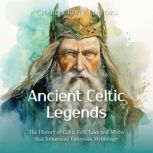 Ancient Celtic Legends The History o..., Charles River Editors