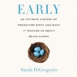 Early An Intimate History of Premature Birth and What It Teaches Us About Being Human, Sarah DiGregorio