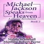 Michael Jackson Speaks from Heaven A Divine Revelation, Book 2, Matthew Robert Payne