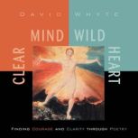 Clear Mind, Wild Heart, David Whyte