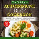 The 30-Minute Autoimmune Diet Cookbook Quick and Delicious Recipes for Autoimmune Disease, Chronic Illness, and Immune Function, Connor Thompson
