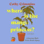 Where Is the Mango Princess? A Journey Back from Brain Injury, Cathy Crimmins