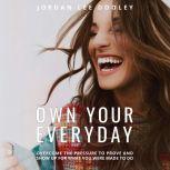 Own Your Everyday Overcome the Pressure to Prove and Show Up for What You Were Made to Do, Jordan Lee Dooley