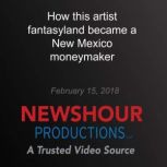 How this artist fantasyland became a ..., PBS NewsHour