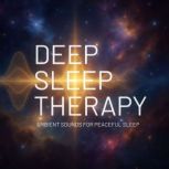 Deep Sleep Therapy  Ambient Sounds f..., Deep Sleep Therapy  Ambient Sounds for Peaceful Sleep