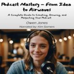 Podcast Mastery  From Idea to Airwav..., Owen Jones