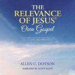 The Relevance of Jesus Own Gospel, Allen C. Dotson
