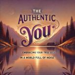 THE AUTHENTIC YOU EMBRACING YOUR TRU..., Henry J. Howes