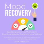 Mood Recovery Coaching sessions & Meditations Emotions disorder Transform your feelings untangling unwanted dramas, talk to your subconscious, live beyond, emotional intelligence, calmness, ThinkAndBloom