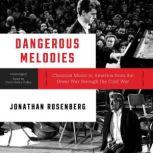 Dangerous Melodies Classical Music in America from the Great War through the Cold War, Jonathan Rosenberg