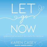 Let Go Now Embrace Detachment as a Path to Freedom, Karen Casey