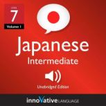 Learn Japanese - Level 7: Intermediate Japanese, Volume 1 Lessons 1-83, Innovative Language Learning