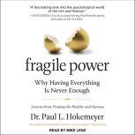 Fragile Power Why Having Everything Is Never Enough; Lessons from Treating the Wealthy and Famous, Dr. Paul L. Hokemeyer