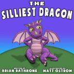 The Silliest Dragon A Bedtime Story for Kids with Dragons, Brian Rathbone