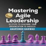 Mastering Agile Leadership, Amarsingh Gaikwad