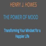 The Power of Mood, Henry J. Howes