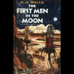 The First Men in the Moon, H. G. Wells