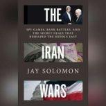 The Iran Wars Spy Games, Bank Battles, and the Secret Deals That Reshaped the Middle East, Jay Solomon