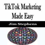 TikTok Marketing Made Easy, Jim Stephens