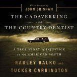 The Cadaver King and the Country Dentist A True Story of Injustice in the American South, Radley Balko