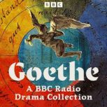 Goethe A BBC Radio Drama Collection, Johann Wolfgang von Goethes