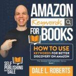 Amazon Keywords for Books How to Use Keywords for Better Discovery on Amazon, Dale L. Roberts
